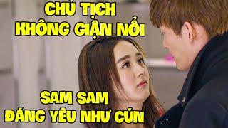 Sam Sam ĐÁNG YÊU NHƯ CÚN khi NŨNG NỊU DỄ THƯƠNG làm CHỦ TỊCH KHÔNG GIẬN NỔI | Phim Ngôn Tình 2024