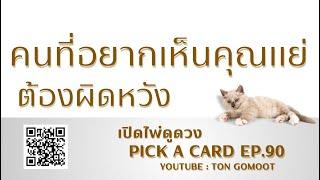 คนที่อยากเห็นคุณแย่ ต้องผิดหวัง #pickacard  Ep.90 เปิดไพ่ดูดวง Ton Gomoot