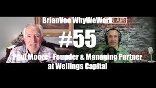 #55 Paul Moore - Founder & Managing Partner at Wellings Capital - BrianVee Whywework