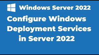 98. Configuring Windows Deployment Services in Windows Server 2022