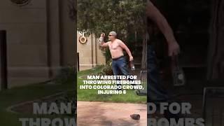 Man arrested for throwing firebombs into Colorado crowd, injuring 6