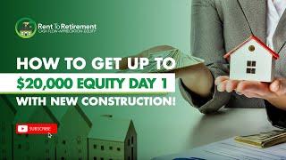 How To Get Up to $20,000 Equity Day 1 with New Construction!