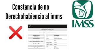 Como sacar tu constancia de no DERECHOHABIENCIA al imss