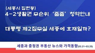 세종 4-2생활권 무순위 '줍줍' 청약안내, 청약통장 무관, 대통령 제2집무실 세종에 호재? 세종과 충청권 부동산 뉴스와 아파트 가격동향(3.21~3.25)