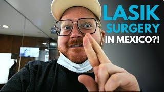 My Mexico LASIK Surgery Experience: Is Medical Tourism Safe?!