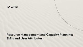 Resource Management and Capacity Planning: Skills and User Attributes