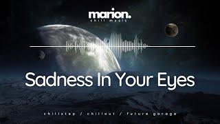 MARION - Sadness In Your Eyes | ChillStep & ChillOut