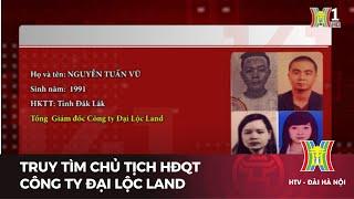 Truy tìm chủ tịch HĐQT công ty Đại Lộc Land  | Tin tức