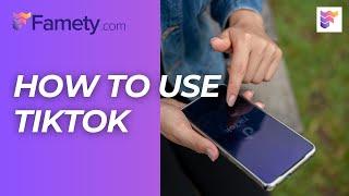 How to Use TikTok: A Step by Step Guide | Famety