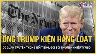 Ông Trump bất ngờ “giáng đòn” hàng loạt cơ quan truyền thông nổi tiếng, đòi bồi thường nhiều tỷ USD