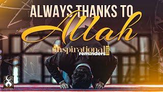 Always Thanks to Allah - Powerful Reminder