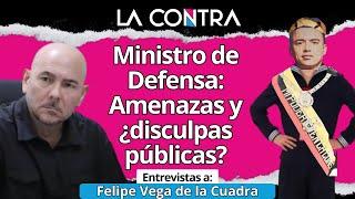  MINISTRO DE DEFENSA: AMENAZAS Y ¿DISCULPAS PÚBLICAS?  | FELIPE VEGA