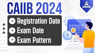 CAIIB 2024 Registration Date, Exam Date & Exam Pattern | CAIIB 2024 Preparation