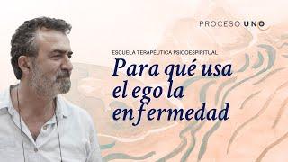 Para qué usa el ego la enfermedad. ESCUELA TERAPÉUTICA PSICOESPIRITUAL. José Luis Gil Monteagudo.