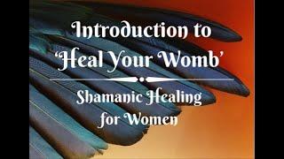 Introduction to 'Heal Your Womb' - Shamanic Healing for Women