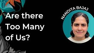 Nandita Bajaj | "Are There Too Many of Us on Our Planet? Yes!"