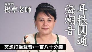 【易度門 楊寧老師：耳根圓通‧海潮音。】冥想打坐聲音180分鐘。| 開悟合一