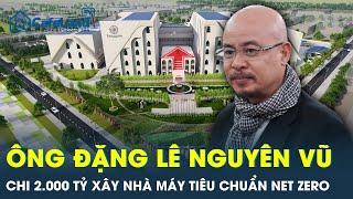 “Vua cà phê” Đặng Lê Nguyên Vũ “mạnh tay” chi 2.000 tỷ xây nhà máy tiêu chuẩn Net Zero | VTs