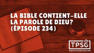 La Bible contient-elle la Parole de Dieu? (Épisode 234)