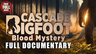 CASCADE BIGFOOT BLOOD MYSTERY Full Bigfoot Documentary