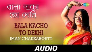 Bala Nacho To Dekhi (Sohag Chand) | বালা নাচো তো দেখি | Iman Chakraborty |Roshni B| Audio