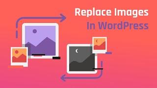 How to Replace Images & Media Files in Wordpress