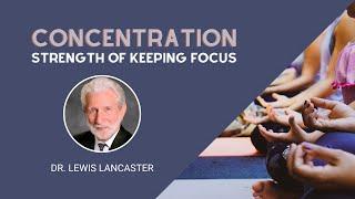 Dr. Lewis Lancaster - Concentration: Strength of Keeping Focus