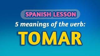 SPANISH LESSON: 5 COMMON MEANINGS of TOMAR