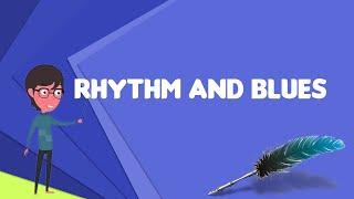 What is Rhythm and blues?, Explain Rhythm and blues, Define Rhythm and blues