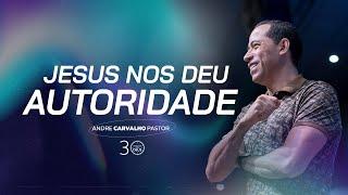 JESUS NOS DEU AUTORIDADE - Pr. André Carvalho