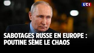 Sabotages russes en Europe : Poutine sème le chaos｜LCI