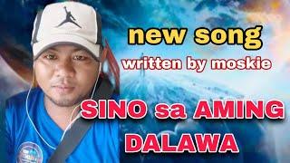 SINO SA AMING DALAWA - New original song - written by moskie