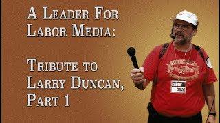 A Leader For Labor Media: Tribute to Larry Duncan (PART 1 of 2)