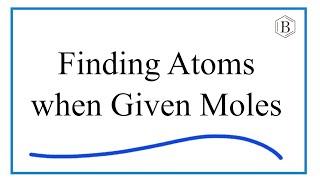 Moles to Atoms: How to Find the Number of Atoms when Given Moles