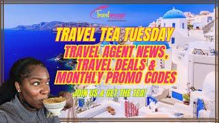 Travel Tea Tuesday: This Weeks Travel Agent Promo Codes, Agent News, Travel Deals & Advisories !