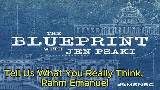 Tell Us What You Really Think, Rahm Emanuel | The Blueprint with Jen Psaki