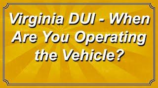 Virginia DUI - When are you operating the vehicle?