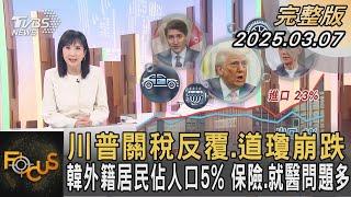 川普關稅反覆.道瓊崩跌 韓外籍居民佔人口5% 保險.就醫問題多｜#方念華｜#FOCUS全球新聞 #完整版 20250307 @tvbsfocus #川普#關稅#道瓊