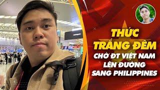 Thức xuyên đêm chờ ĐT Việt Nam lên đường sang Philippines | Hậu trường chưa kể