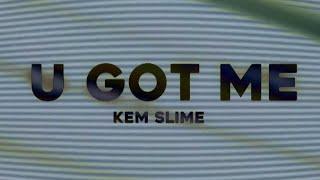 U GOT ME - Kem Slime  (Official Lyric Video)
