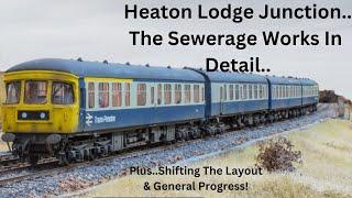 Heaton Lodge Junction - We Look At The Sewerage Works In Detail. Plus Shifting The Layout & More!