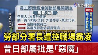 勞部分署長遭控職場霸凌 昔日部屬批是「惡魔」