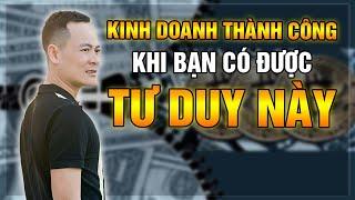 Kinh Doanh Thành Công Nếu Bạn Biết Cách Tư Duy Đúng | Đỗ Tâm