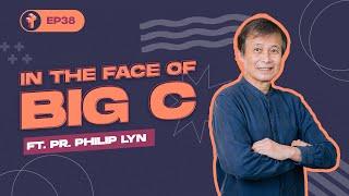 In The Face of Big C ft. Pr. Philip Lyn l Let's Get Real #38