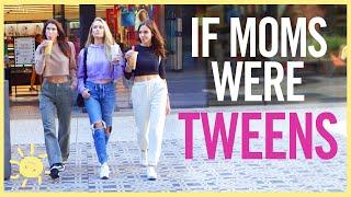 IF MOMS WERE TWEENS...