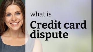 Understanding Credit Card Disputes: A Guide