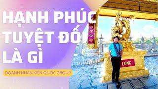 Hạnh Phúc Tuyệt Đối Là Gì | Doanh Nhân Kiến Quốc Group