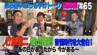 Vol.65【ほろ酔いぶっちゃけトーク！延長戦】 竹原チャンプ＆畑山チャンプ 苦悩時代を大告白！