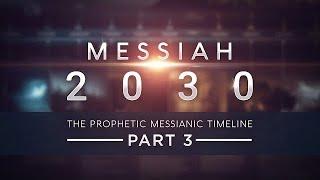 Messiah 2030 ~ The Prophetic Messianic Timeline - Part 3 of 3 (Part 4 in production)