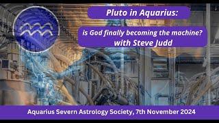 Pluto in Aquarius: ​is God finally becoming the machine? ​- with Steve Judd